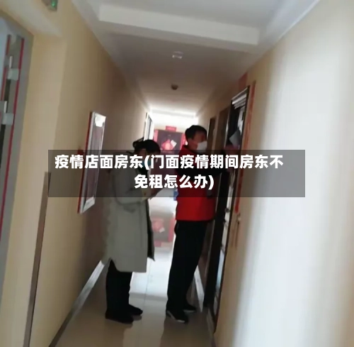 疫情店面房东(门面疫情期间房东不免租怎么办)-第3张图片