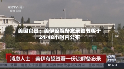 美国官员：美伊谅解备忘录细节将于24-48小时内公布
