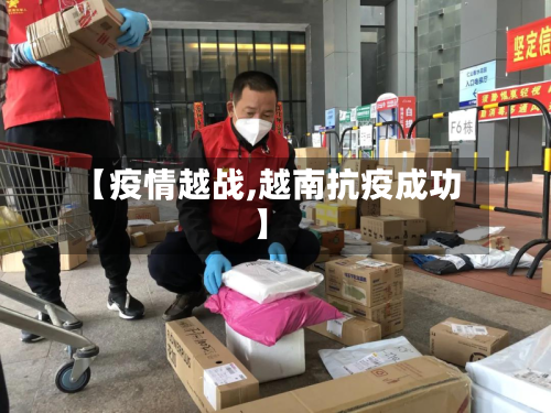 【疫情越战,越南抗疫成功】-第2张图片