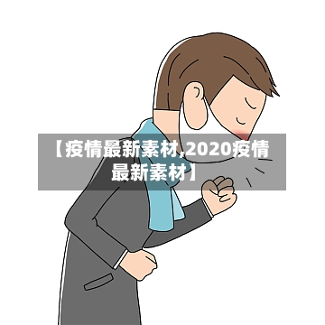 【疫情最新素材,2020疫情最新素材】