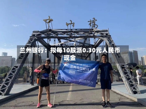 兰州银行:拟每10股派0.30元人民币现金-第2张图片