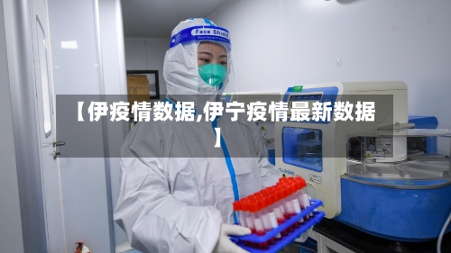 【伊疫情数据,伊宁疫情最新数据】