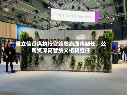 爱立信首席执行官鲍毅康即将卸任，公司资深高管纳文格将继任-第2张图片