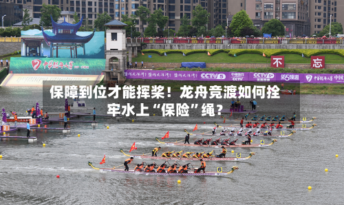 保障到位才能挥桨！龙舟竞渡如何拴牢水上“保险	”绳？-第2张图片