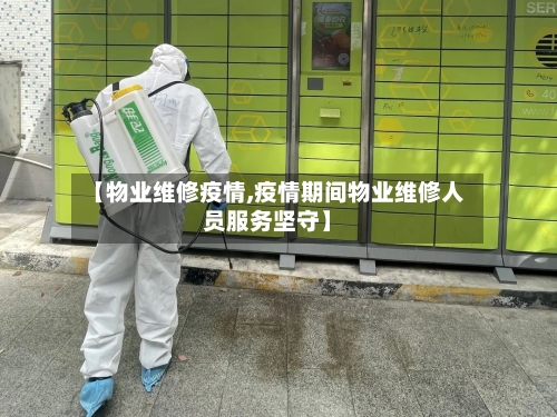 【物业维修疫情,疫情期间物业维修人员服务坚守】-第3张图片
