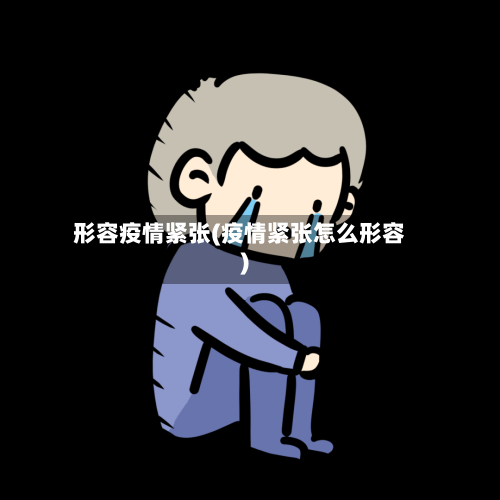 形容疫情紧张(疫情紧张怎么形容)