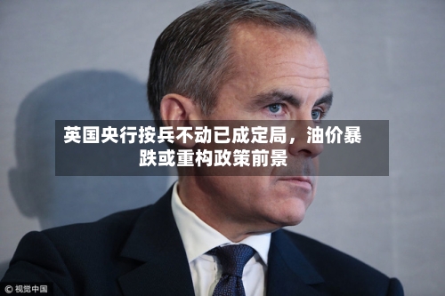 英国央行按兵不动已成定局，油价暴跌或重构政策前景
