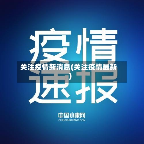 关注疫情新消息(关注疫情最新)