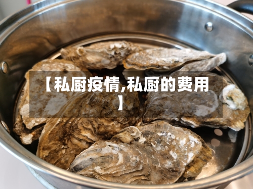 【私厨疫情,私厨的费用】