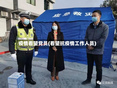 疫情看望党员(看望抗疫情工作人员)