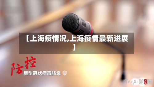 【上海疫情况,上海疫情最新进展】
