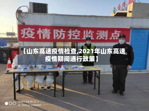 【山东高速疫情检查,2021年山东高速疫情期间通行政策】-第2张图片