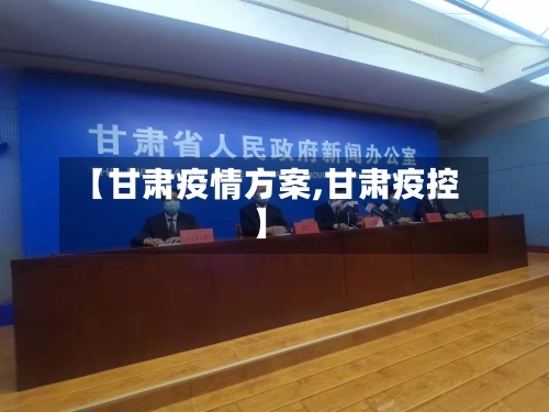 【甘肃疫情方案,甘肃疫控】-第3张图片