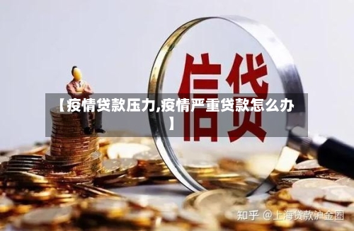 【疫情贷款压力,疫情严重贷款怎么办】