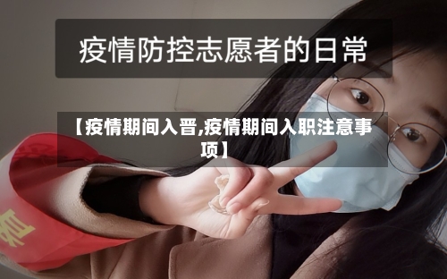【疫情期间入晋,疫情期间入职注意事项】