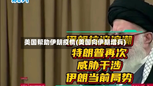 美国帮助伊朗疫情(美国向伊朗增兵)