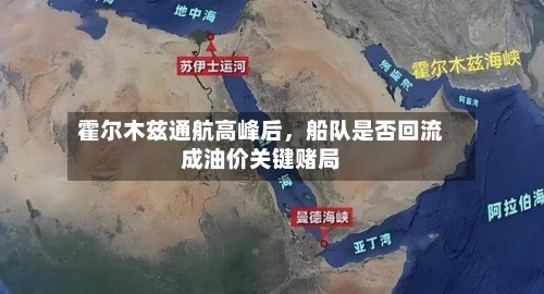 霍尔木兹通航高峰后，船队是否回流成油价关键赌局