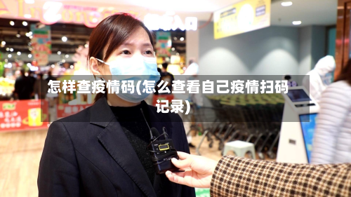 怎样查疫情码(怎么查看自己疫情扫码记录)