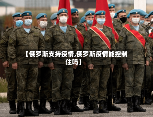 【俄罗斯支持疫情,俄罗斯疫情能控制住吗】-第2张图片
