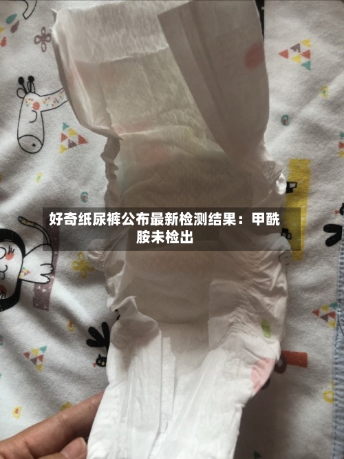 好奇纸尿裤公布最新检测结果：甲酰胺未检出-第2张图片