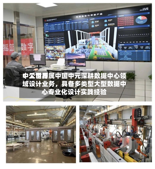 中工世界：公司所属中国中元深耕数据中心领域设计业务	，具备多类型大型数据中心专业化设计实践经验-第3张图片