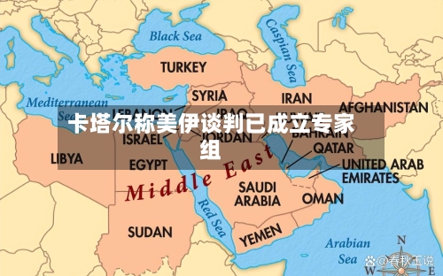 卡塔尔称美伊谈判已成立专家组