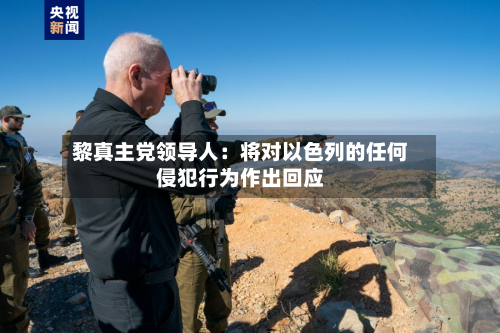 黎真主党领导人：将对以色列的任何侵犯行为作出回应-第3张图片