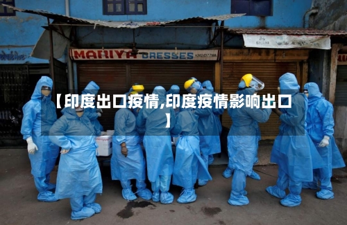 【印度出口疫情,印度疫情影响出口】-第2张图片