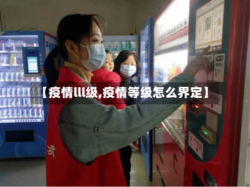 【疫情lll级,疫情等级怎么界定】-第2张图片