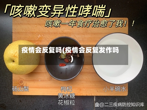 疫情会反复吗(疫情会反复发作吗)-第2张图片