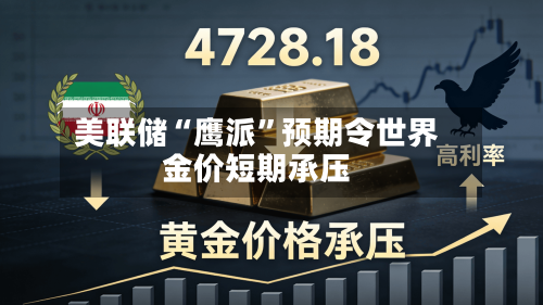 美联储“鹰派	”预期令世界金价短期承压-第2张图片