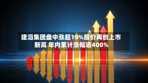建滔集团盘中涨超19%股价再创上市新高 年内累计涨幅逾400%-第3张图片