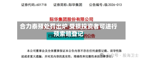 合力泰预处罚出炉 受损投资者可进行预索赔登记-第2张图片