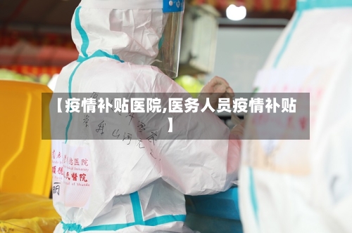 【疫情补贴医院,医务人员疫情补贴】-第2张图片