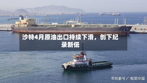 沙特4月原油出口持续下滑，创下纪录新低-第2张图片