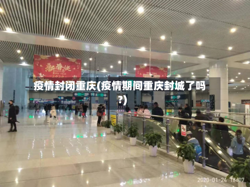 疫情封闭重庆(疫情期间重庆封城了吗?)-第2张图片
