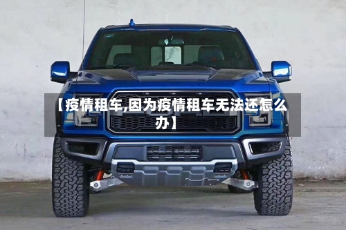 【疫情租车,因为疫情租车无法还怎么办】