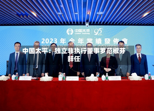 中国太平：独立非执行董事罗范椒芬辞任