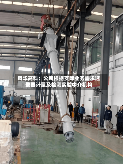 风华高科：公司根据实际业务需求选取仪器计量及检测实验中介机构