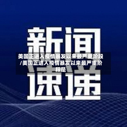 美国正进入疫情暴发以来最严重阶段/美国正进入疫情暴发以来最严重阶段是