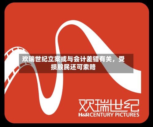 欢瑞世纪立案或与会计差错有关，受损股民还可索赔