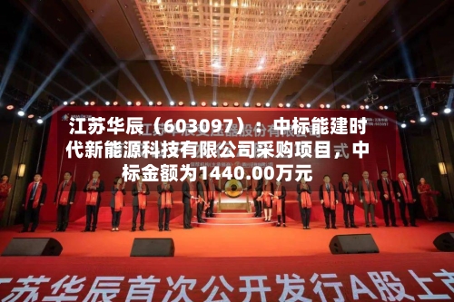 江苏华辰（603097）：中标能建时代新能源科技有限公司采购项目	，中标金额为1440.00万元-第2张图片