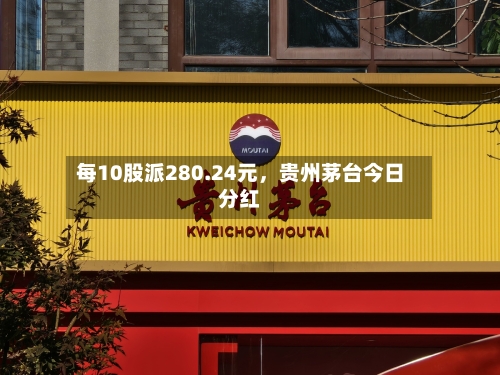 每10股派280.24元，贵州茅台今日分红-第2张图片