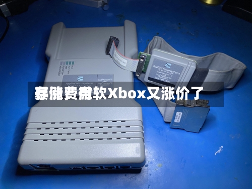 存储费用暴涨，微软Xbox又涨价了-第2张图片