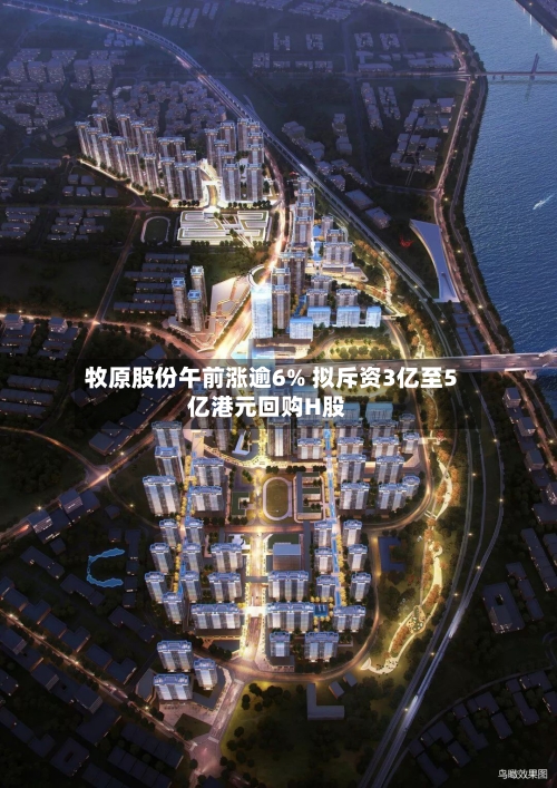 牧原股份午前涨逾6% 拟斥资3亿至5亿港元回购H股