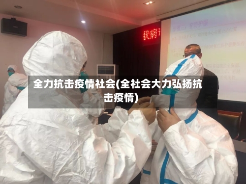 全力抗击疫情社会(全社会大力弘扬抗击疫情)