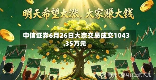 中信证券6月26日大宗交易成交1043.35万元-第2张图片