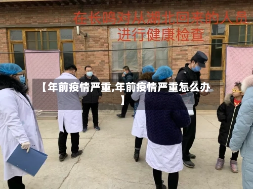 【年前疫情严重,年前疫情严重怎么办】-第3张图片