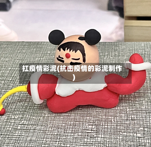 扛疫情彩泥(抗击疫情的彩泥制作)-第2张图片