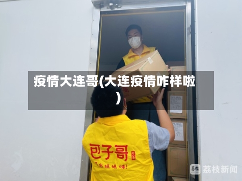 疫情大连哥(大连疫情咋样啦)-第2张图片